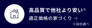 高品質で他社より安い 適正価格の家づくり